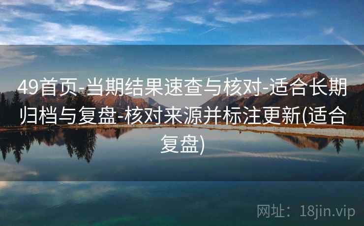 49首页-当期结果速查与核对-适合长期归档与复盘-核对来源并标注更新(适合复盘)