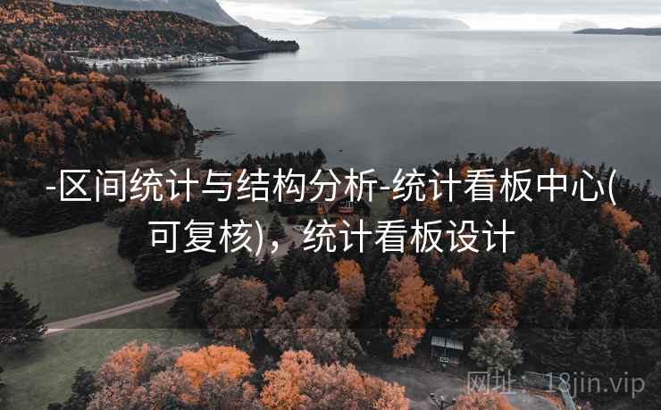 -区间统计与结构分析-统计看板中心(可复核)，统计看板设计