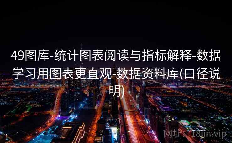 49图库-统计图表阅读与指标解释-数据学习用图表更直观-数据资料库(口径说明)
